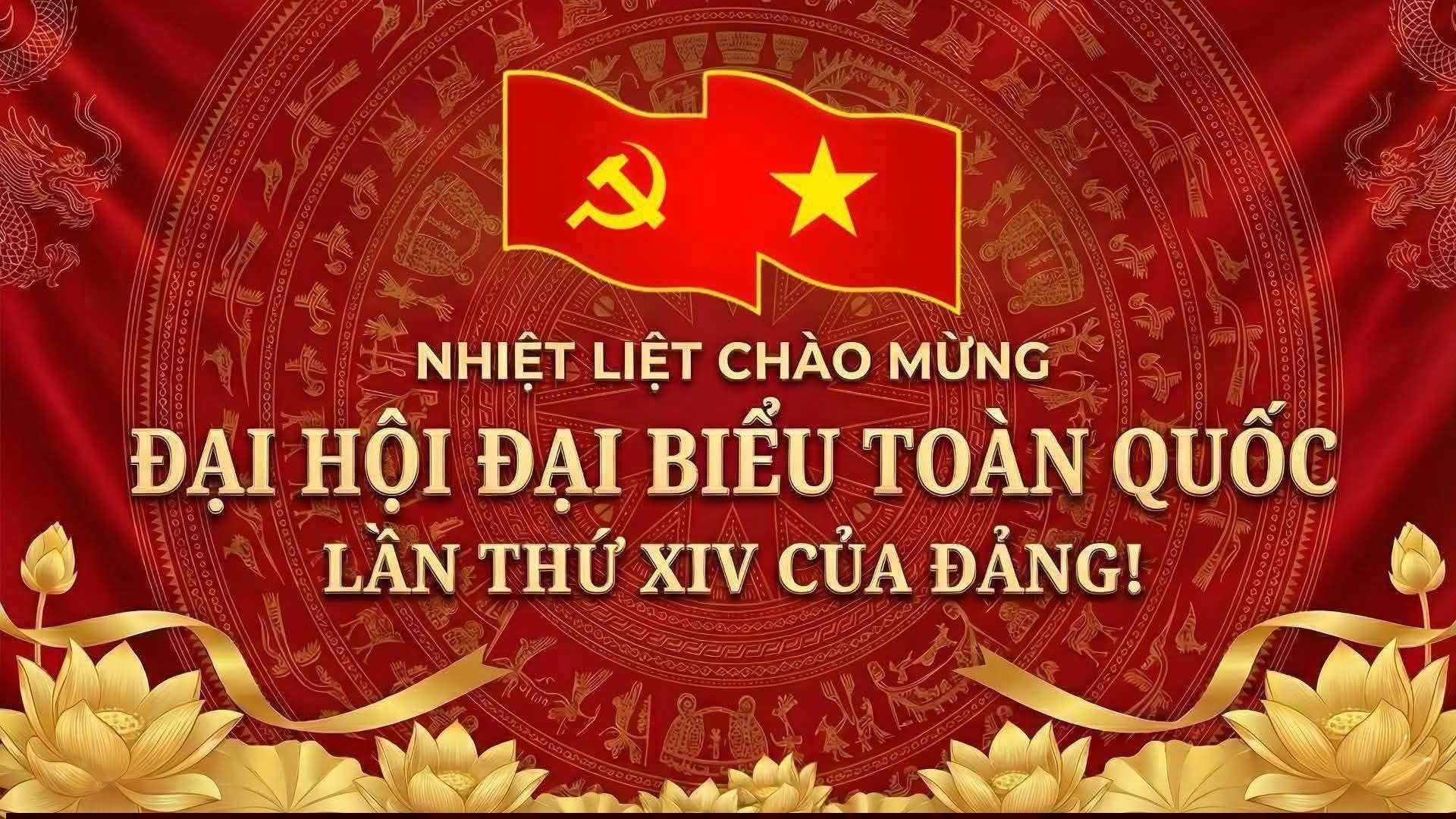 NHIỆT LIỆT CHÀO MỪNG ĐẠI HỘI XIV CỦA ĐẢNG