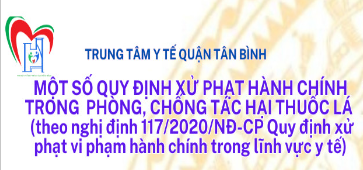 MỘT SỐ QUY ĐỊNH XỬ PHẠT HÀNH CHÍNH TRONG​PHÒNG, CHỐNG TÁC HẠI THUỐC LÁ (theo nghị định 117/2020/NĐ-CP Quy định xử phạt vi phạm hành chính trong lĩnh vực y tế)